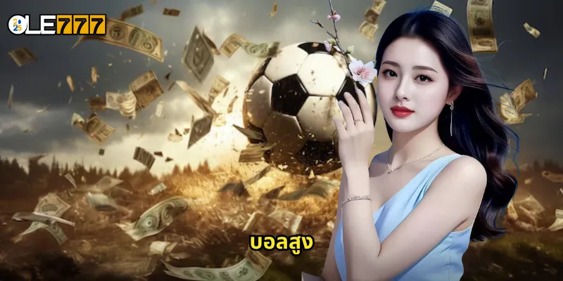 บอลสูง OLE777 แทงผลรวมประตูเยอะ รับเงินรางวัลได้ง่ายๆ 10 บอลสูง