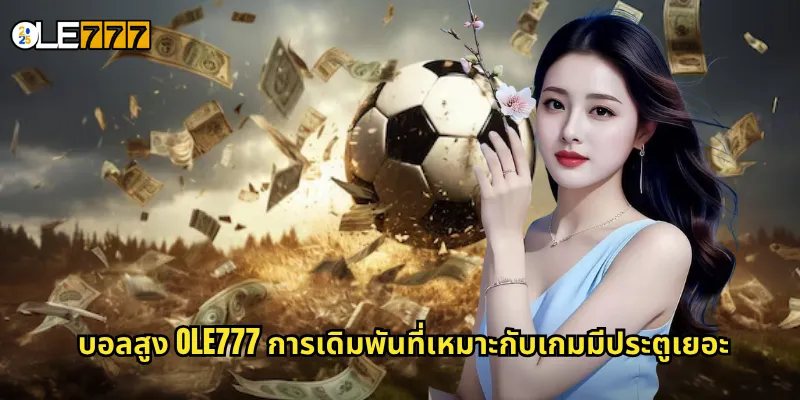 บอลสูง OLE777 แทงผลรวมประตูเยอะ รับเงินรางวัลได้ง่ายๆ 2 บอลสูง OLE777 การเดิมพันที่เหมาะกับเกมมีประตูเยอะ